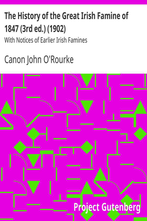 The History of the Great Irish Famine of 1847 (3rd ed.) (1902) / With Notices of Earlier Irish Famines cover image.