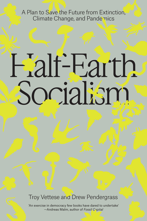Half-Earth Socialism: A Plan to Save the Future from Extinction, Climate Change, and Pandemics cover image.