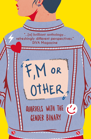 F, M or Other: Quarrels with the Gender Binary Volume 1 cover image.
