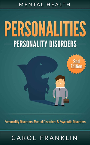 Mental Health: Personalities: Personality Disorders, Mental Disorders & Psychotic Disorders (Bipolar, Mood Disorders, Mental Illness, Mental Disorders, Narcissist, Histrionic, Borderline Personality) cover image.
