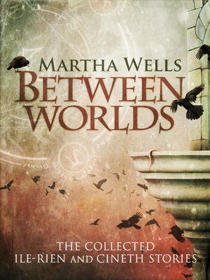 Between Worlds: The Collected Ile-Rien and Cineth Stories cover image.