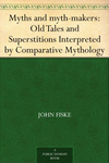 Cover of Myths and myth-makers: Old Tales and Superstitions Interpreted by Comparative Mythology