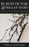 Cover of By Rust of Nail & Prick of Thorn: The Theory & Practice of Effective Home Warding
