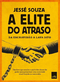 A elite do atraso: Da escravidão à Lava Jato by Jessé Souza