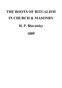 The Roots Of Ritualism In Church And Masonry   H P Blavatsky 1889 Typed Not Scanned cover