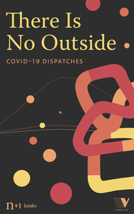 There Is No Outside: Covid-19 Dispatches cover