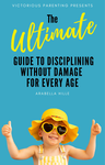 The Ultimate Guide To Disciplining Without Damage For Every Age cover
