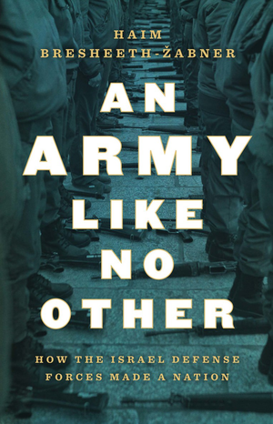 An Army like No Other: How the Israel Defense Forces Made a Nation cover image.